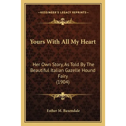 Yours With All My Heart: Her Own Story, As Told By The Beautiful Italian Gazelle Hound Fairy (1904) - Paperback