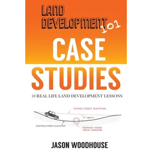 Land Development 101 Case Studies: 10 Real Life Land Development Lessons - Paperback