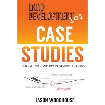 Land Development 101 Case Studies: 10 Real Life Land Development Lessons - Paperback