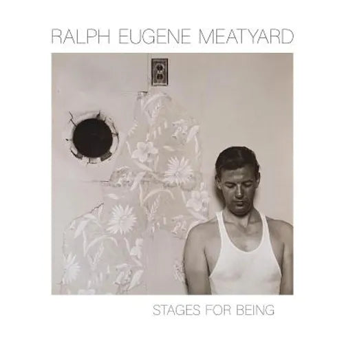 Ralph Eugene Meatyard: Stages for Being - Hardcover