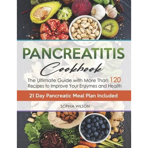 Pancreatitis Cookbook: The Ultimate Pancreatitis Guide with More Than 120 Easy & Delicious Pancreatitis Diet Recipes to Improve Your Enzymes and Healt - Paperback