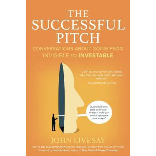 The Successful Pitch: Conversations About Going from Invisible to Investable - Paperback