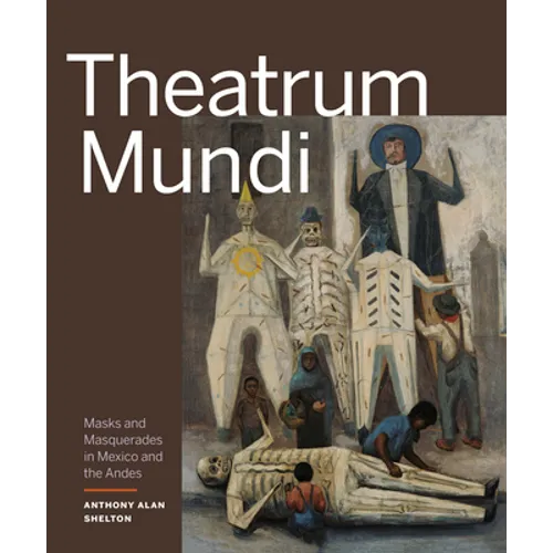 Theatrum Mundi: Masks and Masquerades in Mexico and the Andes - Hardcover