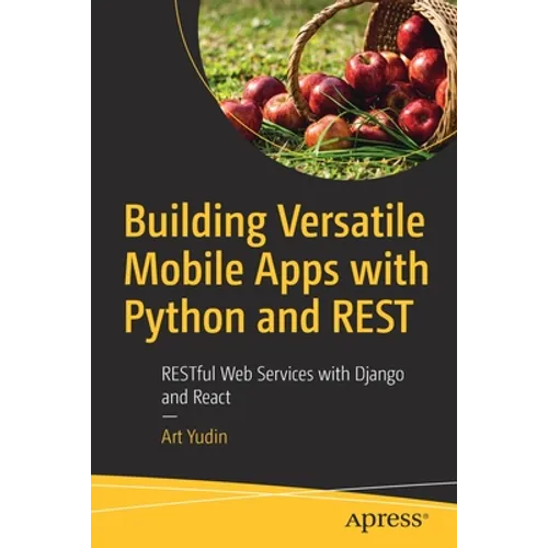 Building Versatile Mobile Apps with Python and Rest: Restful Web Services with Django and React - Paperback