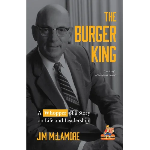The Burger King: A Whopper of a Story on Life and Leadership (for Fans of Company History Books Like My Warren Buffett Bible or Elon Musk) - Hardcover