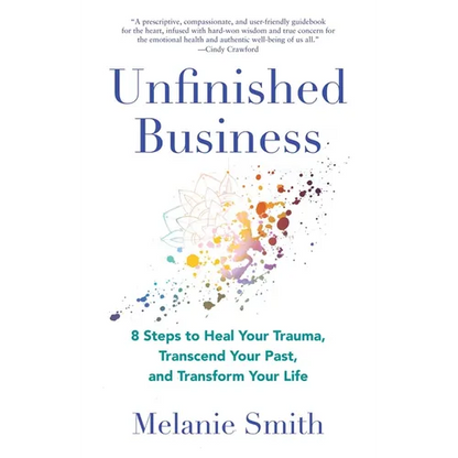 Unfinished Business: 8 Steps to Heal Your Trauma, Transcend Your Past, and Transform Your Life - Paperback