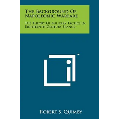The Background Of Napoleonic Warfare: The Theory Of Military Tactics In Eighteenth-Century France - Paperback