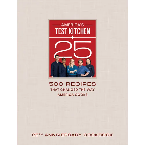 America's Test Kitchen 25th Anniversary Cookbook: 500 Recipes That Changed the Way America Cooks - Hardcover