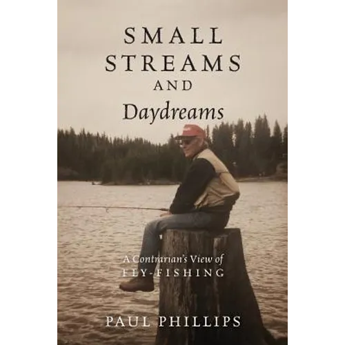 Small Streams and Daydreams: A Contrarian's View of Fly-fishing - Paperback