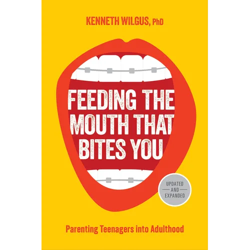 Feeding the Mouth That Bites You: Parenting Teenagers Into Adulthood - Paperback