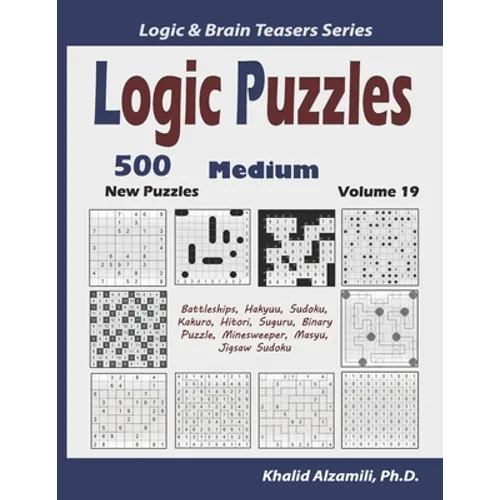 Logic Puzzles: 500 New Medium Puzzles (Battleships, Hakyuu, Sudoku, Kakuro, Hitori, Suguru, Binary Puzzle, Minesweeper, Masyu, Jigsaw Sudoku) - Paperback