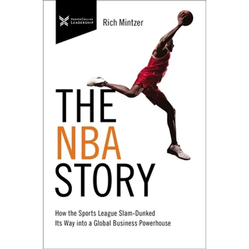 The NBA Story: How the Sports League Slam-Dunked Its Way Into a Global Business Powerhouse - Paperback