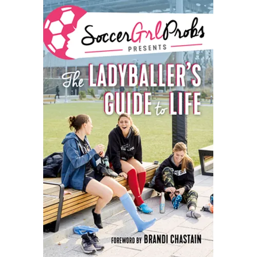Soccergrlprobs Presents: The Ladyballer's Guide to Life - Hardcover