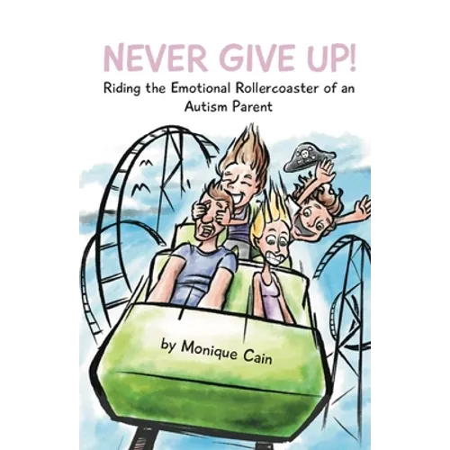 Never Give Up: Riding the Emotional Rollercoaster of an Autism Parent - Paperback