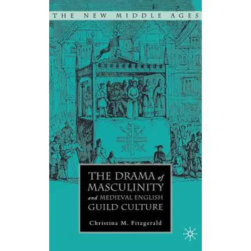 The Drama of Masculinity and Medieval English Guild Culture - Hardcover