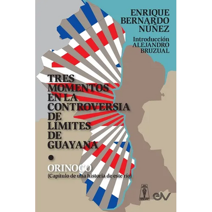TRES MOMENTOS EN LA CONTROVERSIA DE LÍMITES DE GUAYANA Y ORINOCO (Capítulo de una historia de ese río) - Paperback