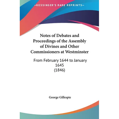 Notes of Debates and Proceedings of the Assembly of Divines and Other Commissioners at Westminster: From February 1644 to January 1645 (1846) - Hardcover