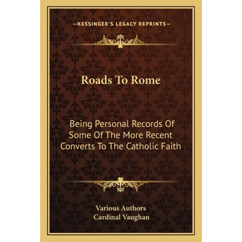 Roads To Rome: Being Personal Records Of Some Of The More Recent Converts To The Catholic Faith - Paperback