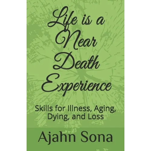 Life is a Near Death Experience: Skills for Illness, Aging, Dying, and Loss - Paperback