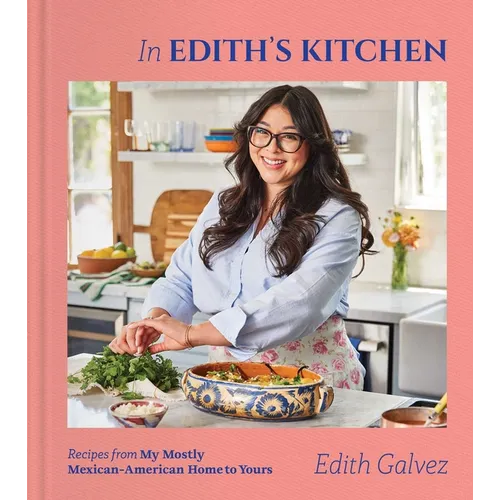 In Edith's Kitchen: Recipes from My Mostly Mexican-American Home to Yours (a Cookbook) - Hardcover