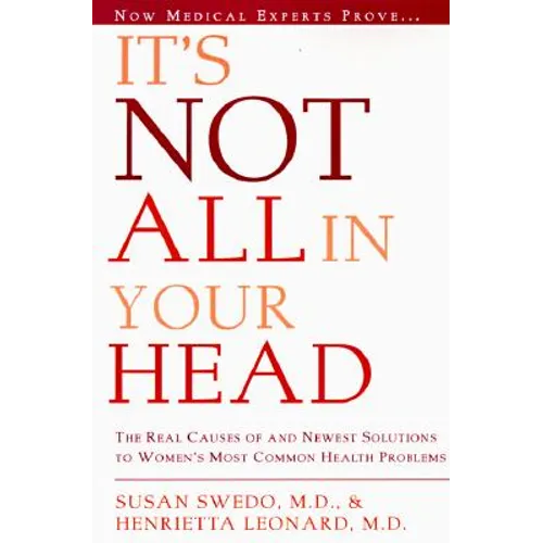 It's Not All in Your Head: Now Women Can Discover the Real Causes of Their Most Commonly Misdiagnosed Health Problems - Paperback
