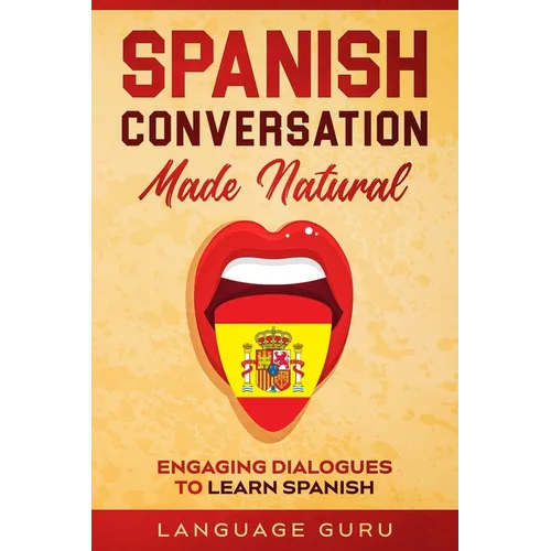 Spanish Conversation Made Natural: Engaging Dialogues to Learn Spanish - Paperback