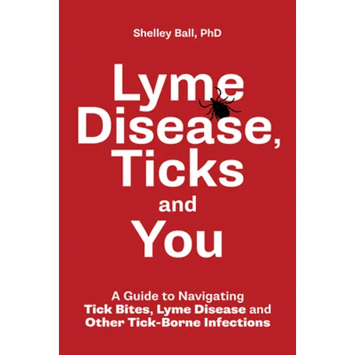 Lyme Disease, Ticks and You: A Guide to Navigating Tick Bites, Lyme Disease and Other Tick-Borne Infections - Paperback