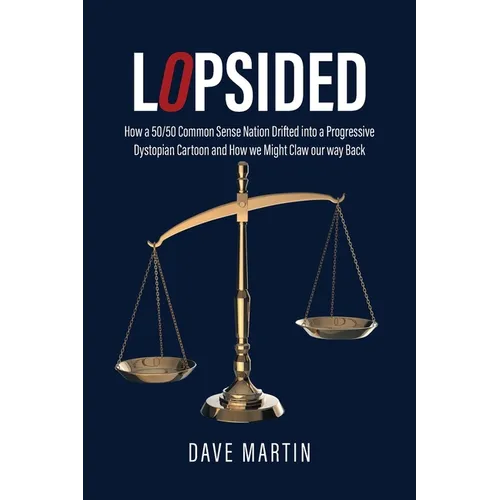 Lopsided: How a 50/50 Common Sense Nation Drifted into a Progressive Dystopian Cartoon and How we Might Claw our way Back - Paperback