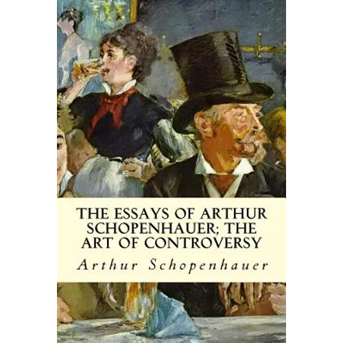 The Essays of Arthur Schopenhauer; The Art of Controversy - Paperback