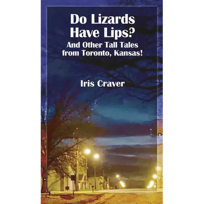 Do Lizards Have Lips: And Other Tall Tales from Toronto, Kansas - Paperback