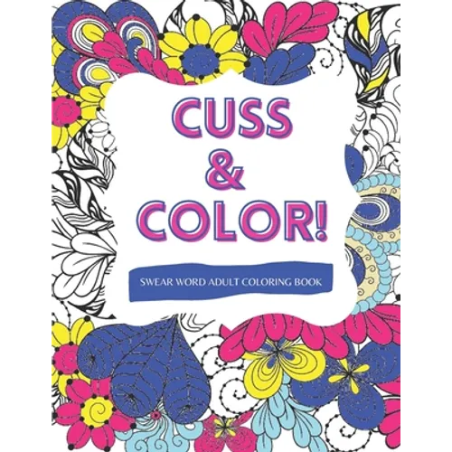 Cuss & Color!: Swear Word Adult Coloring Book - Paperback