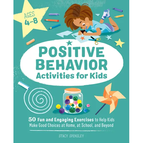 Positive Behavior Activities for Kids: 50 Fun and Engaging Exercises to Help Kids Make Good Choices at Home, at School, and Beyond - Paperback