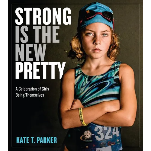 Strong Is the New Pretty: A Celebration of Girls Being Themselves - Hardcover
