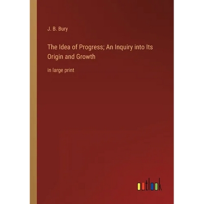 The Idea of Progress; An Inquiry into Its Origin and Growth: in large print - Paperback
