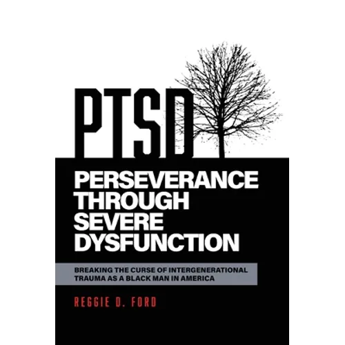 Perseverance Through Severe Dysfunction: Breaking the Curse of Intergenerational Trauma as a Black Man in America - Hardcover