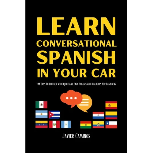 Learn Conversational Spanish In Your Car: 100 Days To Fluency With Quick And Easy Phrases And Dialogues For Beginners - Paperback