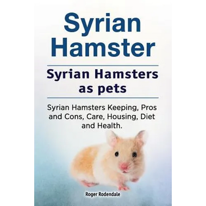 Syrian Hamster. Syrian Hamsters as pets. Syrian Hamsters Keeping, Pros and Cons, Care, Housing, Diet and Health. - Paperback