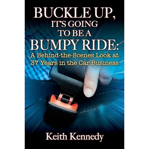 Buckle Up, It's Going to Be a Bumpy Ride: A Behind-the-Scenes Look at 37 Years in the Car Business - Paperback