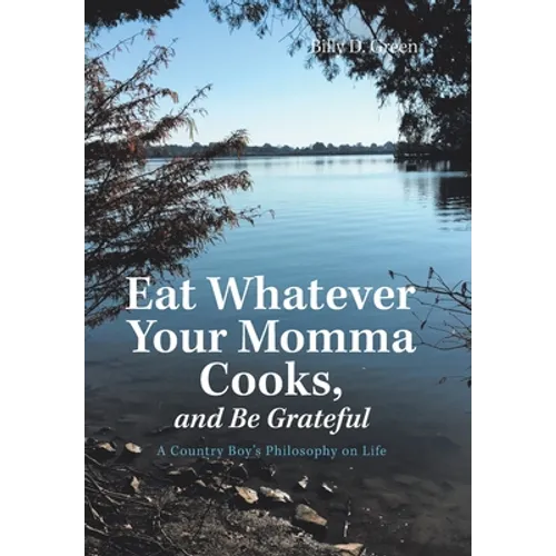 Eat Whatever Your Momma Cooks, and Be Grateful: A Country Boy's Philosophy on Life - Hardcover