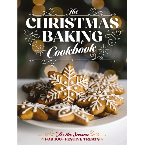 The Christmas Baking Cookbook: 'Tis the Season for 100+ Festive Treats - Hardcover