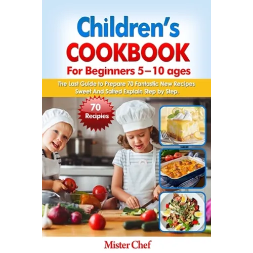 Children's Cookbook for beginners 5 -10 ages: The Last Guide to Prepare 70 Fantastic New Recipes Sweed and Salted Explain Step by Step - Paperback