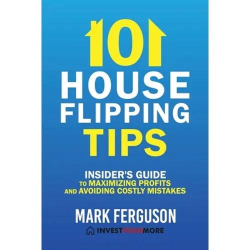 101 House Flipping Tips: Insider's Guide to Maximizing Profits and Avoiding Costly Mistakes - Paperback