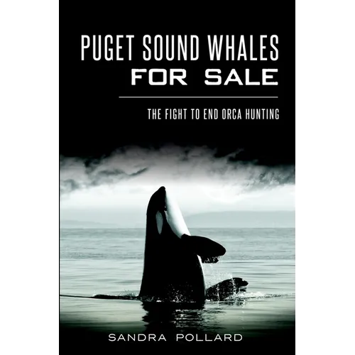 Puget Sound Whales for Sale: The Fight to End Orca Hunting - Paperback