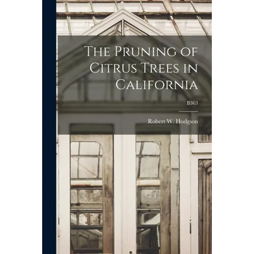 The Pruning of Citrus Trees in California; B363 - Paperback