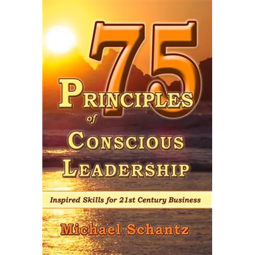 75 Principles of Conscious Leadership: Inspired Skills for 21st Century Business - Paperback
