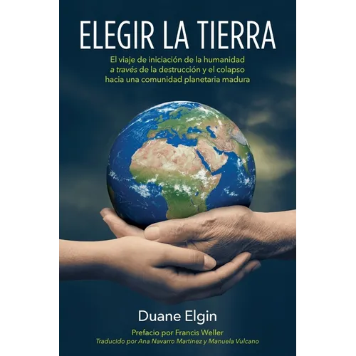 Elegir la Tierra: El viaje de iniciación de la humanidad a través de la des- trucción y el colapso hacia una comunidad planetaria madura - Paperback