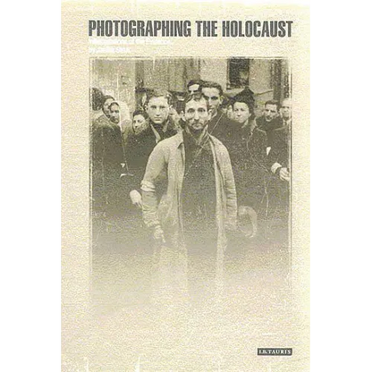 Photographing the Holocaust: Interpretations of the Evidence - Paperback