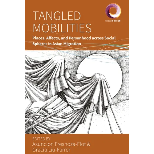 Tangled Mobilities: Places, Affects, and Personhood Across Social Spheres in Asian Migration - Paperback