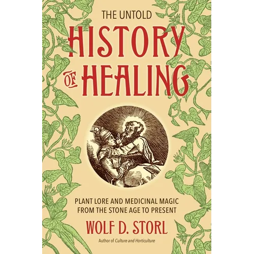 The Untold History of Healing: Plant Lore and Medicinal Magic from the Stone Age to Present - Paperback