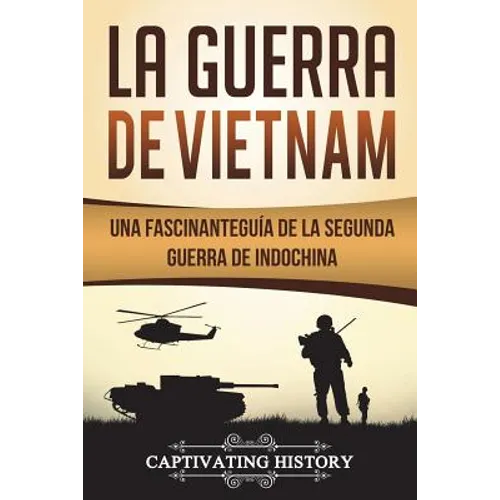 La Guerra de Vietnam: Una fascinante guía de la Segunda Guerra de Indochina (Libro en Español/Vietnam War Spanish Book Version) - Paperback